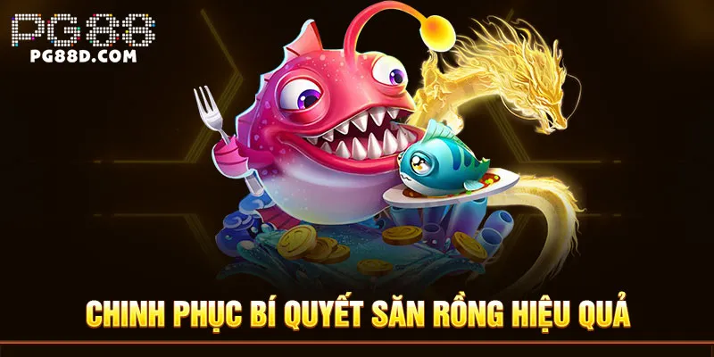 Chinh phục bí quyết săn rồng hiệu quả