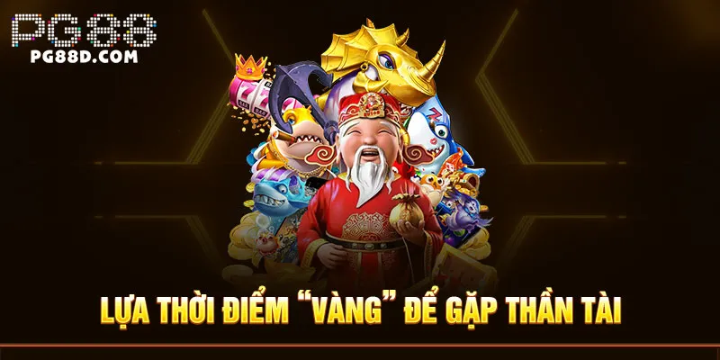 Lựa thời điểm "vàng" để gặp thần tài