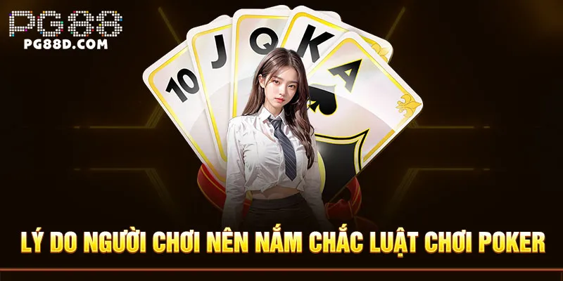 Lý do người chơi nên nắm chắc luật chơi poker