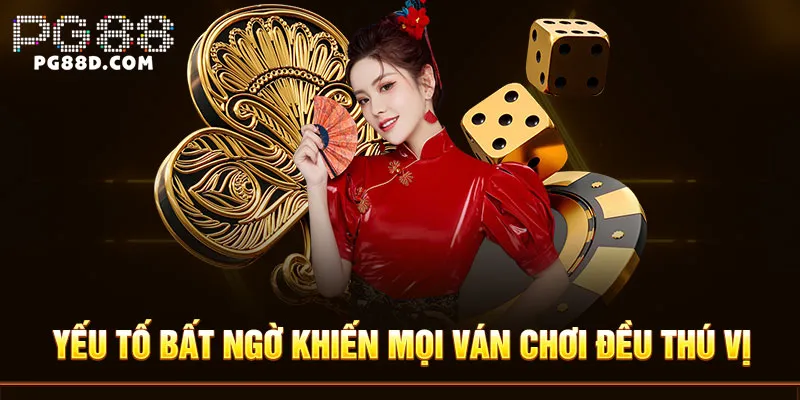 Yếu tố bất ngờ khiến mọi ván chơi đều thú vị