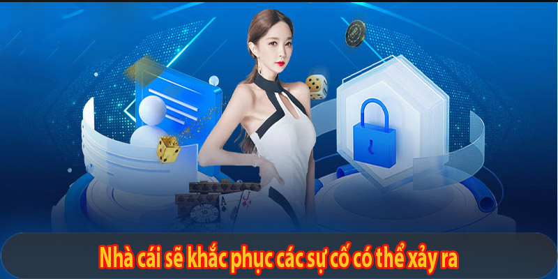 Nhà cái sẽ khắc phục các sự cố có thể xảy ra