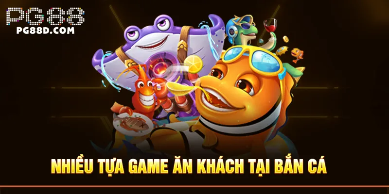 Nhiều tựa game ăn khách tại bắn cá