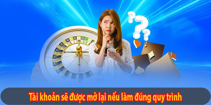 Tài khoản sẽ được mở lại nếu làm đúng quy trình