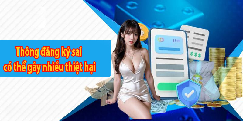 Thông tin đăng ký sai có thể gây nhiều thiệt hại