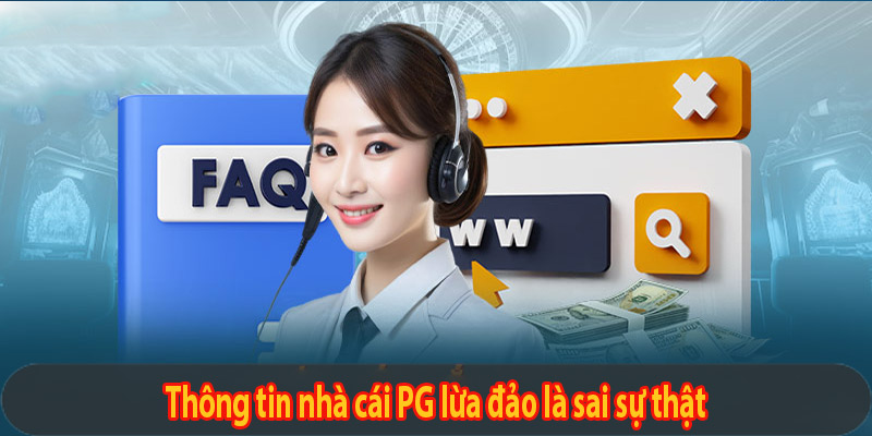 Thông tin nhà cái PG lừa đảo là sai sự thật