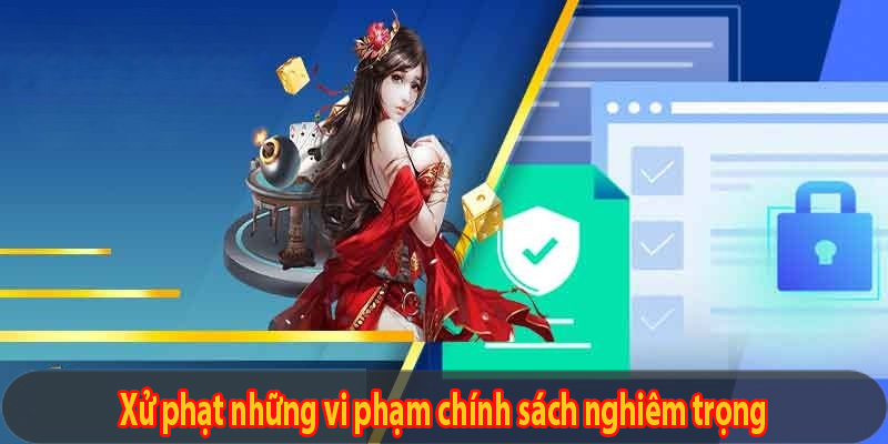 Xử phạt những vi phạm chính sách nghiêm trọng